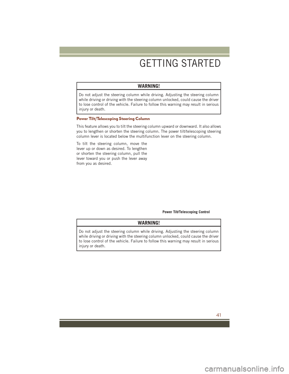 JEEP GRAND CHEROKEE 2016 WK2 / 4.G User Guide WARNING!
Do not adjust the steering column while driving. Adjusting the steering column
while driving or driving with the steering column unlocked, could cause the driver
to lose control of the vehicl