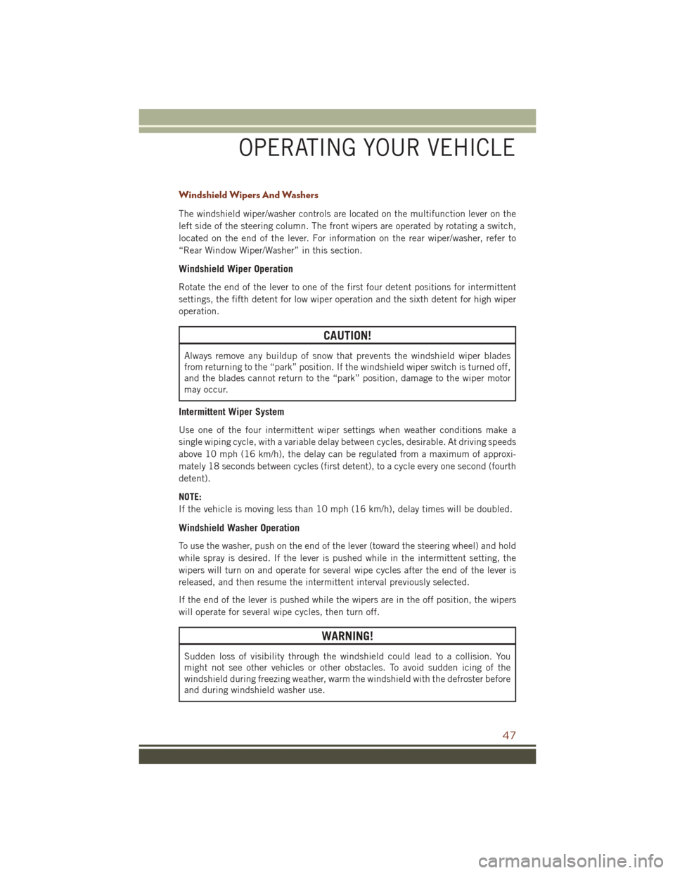 JEEP GRAND CHEROKEE 2016 WK2 / 4.G Service Manual Windshield Wipers And Washers
The windshield wiper/washer controls are located on the multifunction lever on the
left side of the steering column. The front wipers are operated by rotating a switch,
l JEEP GRAND CHEROKEE 2016 WK2 / 4.G Service Manual Windshield Wipers And Washers
The windshield wiper/washer controls are located on the multifunction lever on the
left side of the steering column. The front wipers are operated by rotating a switch,
l