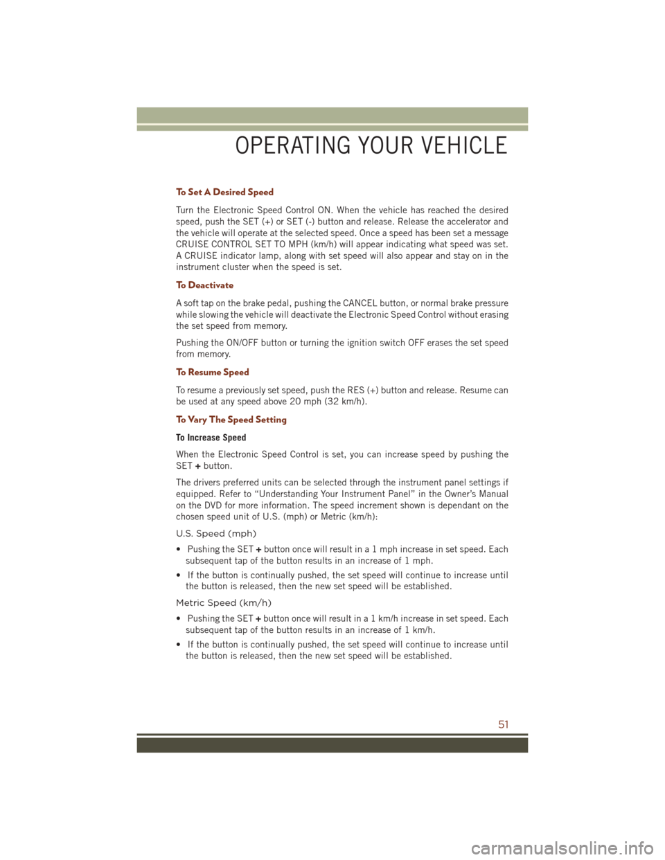 JEEP GRAND CHEROKEE 2016 WK2 / 4.G Workshop Manual To Set A Desired Speed
Turn the Electronic Speed Control ON. When the vehicle has reached the desired
speed, push the SET (+) or SET (-) button and release. Release the accelerator and
the vehicle wil JEEP GRAND CHEROKEE 2016 WK2 / 4.G Workshop Manual To Set A Desired Speed
Turn the Electronic Speed Control ON. When the vehicle has reached the desired
speed, push the SET (+) or SET (-) button and release. Release the accelerator and
the vehicle wil