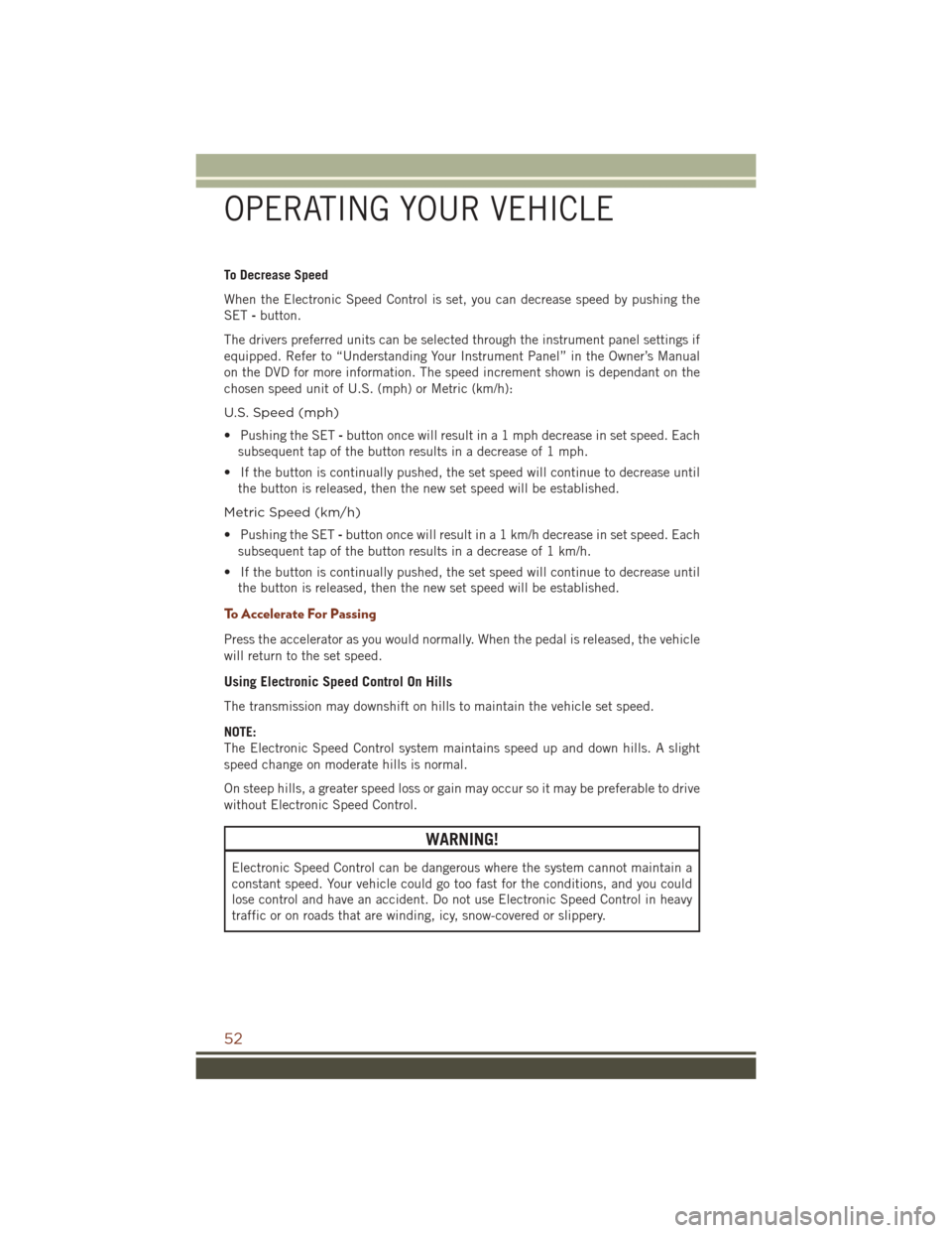 JEEP GRAND CHEROKEE 2016 WK2 / 4.G Workshop Manual To Decrease Speed
When the Electronic Speed Control is set, you can decrease speed by pushing the
SET-button.
The drivers preferred units can be selected through the instrument panel settings if
equip JEEP GRAND CHEROKEE 2016 WK2 / 4.G Workshop Manual To Decrease Speed
When the Electronic Speed Control is set, you can decrease speed by pushing the
SET-button.
The drivers preferred units can be selected through the instrument panel settings if
equip