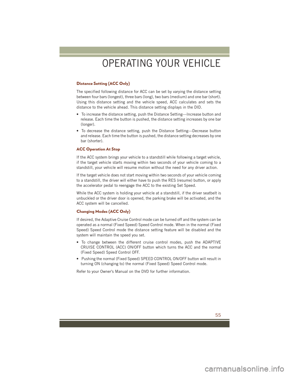 JEEP GRAND CHEROKEE 2016 WK2 / 4.G Owners Manual Distance Setting (ACC Only)
The specified following distance for ACC can be set by varying the distance setting
between four bars (longest), three bars (long), two bars (medium) and one bar (short).
U JEEP GRAND CHEROKEE 2016 WK2 / 4.G Owners Manual Distance Setting (ACC Only)
The specified following distance for ACC can be set by varying the distance setting
between four bars (longest), three bars (long), two bars (medium) and one bar (short).
U