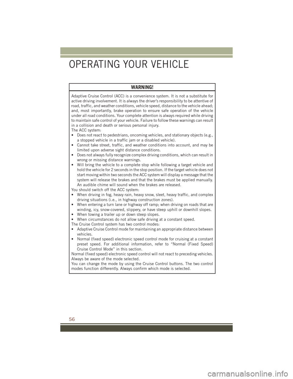 JEEP GRAND CHEROKEE 2016 WK2 / 4.G Owners Manual WARNING!
Adaptive Cruise Control (ACC) is a convenience system. It is not a substitute for
active driving involvement. It is always the driver’s responsibility to be attentive of
road, traffic, and JEEP GRAND CHEROKEE 2016 WK2 / 4.G Owners Manual WARNING!
Adaptive Cruise Control (ACC) is a convenience system. It is not a substitute for
active driving involvement. It is always the driver’s responsibility to be attentive of
road, traffic, and