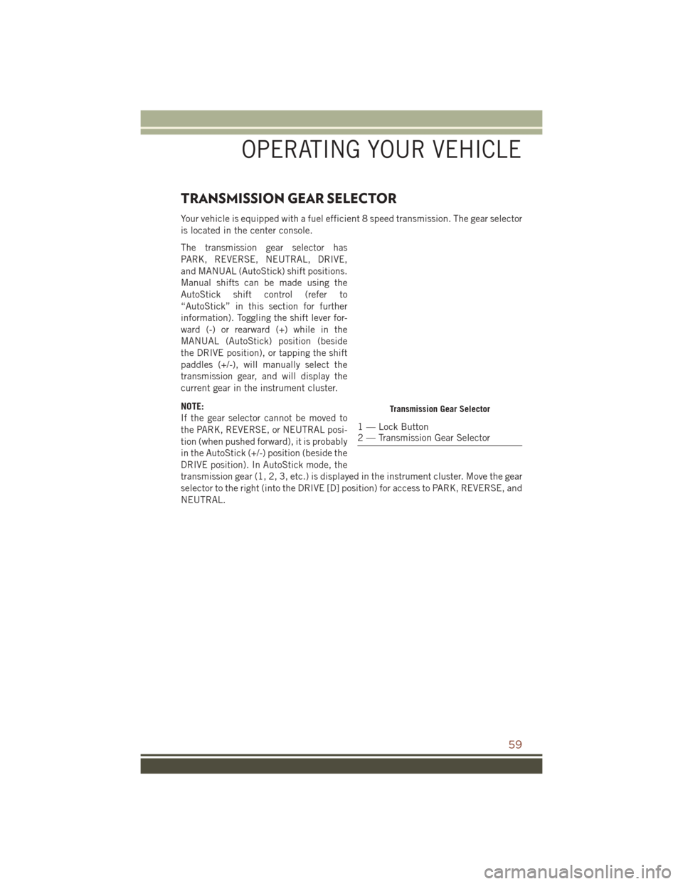 JEEP GRAND CHEROKEE 2016 WK2 / 4.G Repair Manual TRANSMISSION GEAR SELECTOR
Your vehicle is equipped with a fuel efficient 8 speed transmission. The gear selector
is located in the center console.
The transmission gear selector has
PARK, REVERSE, NE JEEP GRAND CHEROKEE 2016 WK2 / 4.G Repair Manual TRANSMISSION GEAR SELECTOR
Your vehicle is equipped with a fuel efficient 8 speed transmission. The gear selector
is located in the center console.
The transmission gear selector has
PARK, REVERSE, NE