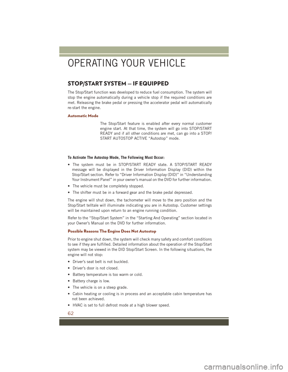 JEEP GRAND CHEROKEE 2016 WK2 / 4.G Owners Manual STOP/START SYSTEM — IF EQUIPPED
The Stop/Start function was developed to reduce fuel consumption. The system will
stop the engine automatically during a vehicle stop if the required conditions are
m JEEP GRAND CHEROKEE 2016 WK2 / 4.G Owners Manual STOP/START SYSTEM — IF EQUIPPED
The Stop/Start function was developed to reduce fuel consumption. The system will
stop the engine automatically during a vehicle stop if the required conditions are
m
