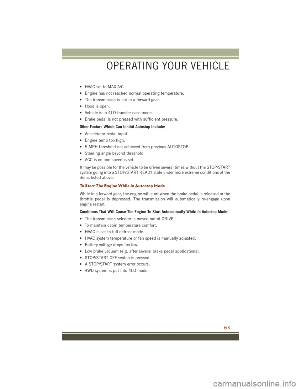 JEEP GRAND CHEROKEE 2016 WK2 / 4.G Owners Manual • HVAC set to MAX A/C.
• Engine has not reached normal operating temperature.
• The transmission is not in a forward gear.
• Hood is open.
• Vehicle is in 4LO transfer case mode.
• Brake p JEEP GRAND CHEROKEE 2016 WK2 / 4.G Owners Manual • HVAC set to MAX A/C.
• Engine has not reached normal operating temperature.
• The transmission is not in a forward gear.
• Hood is open.
• Vehicle is in 4LO transfer case mode.
• Brake p