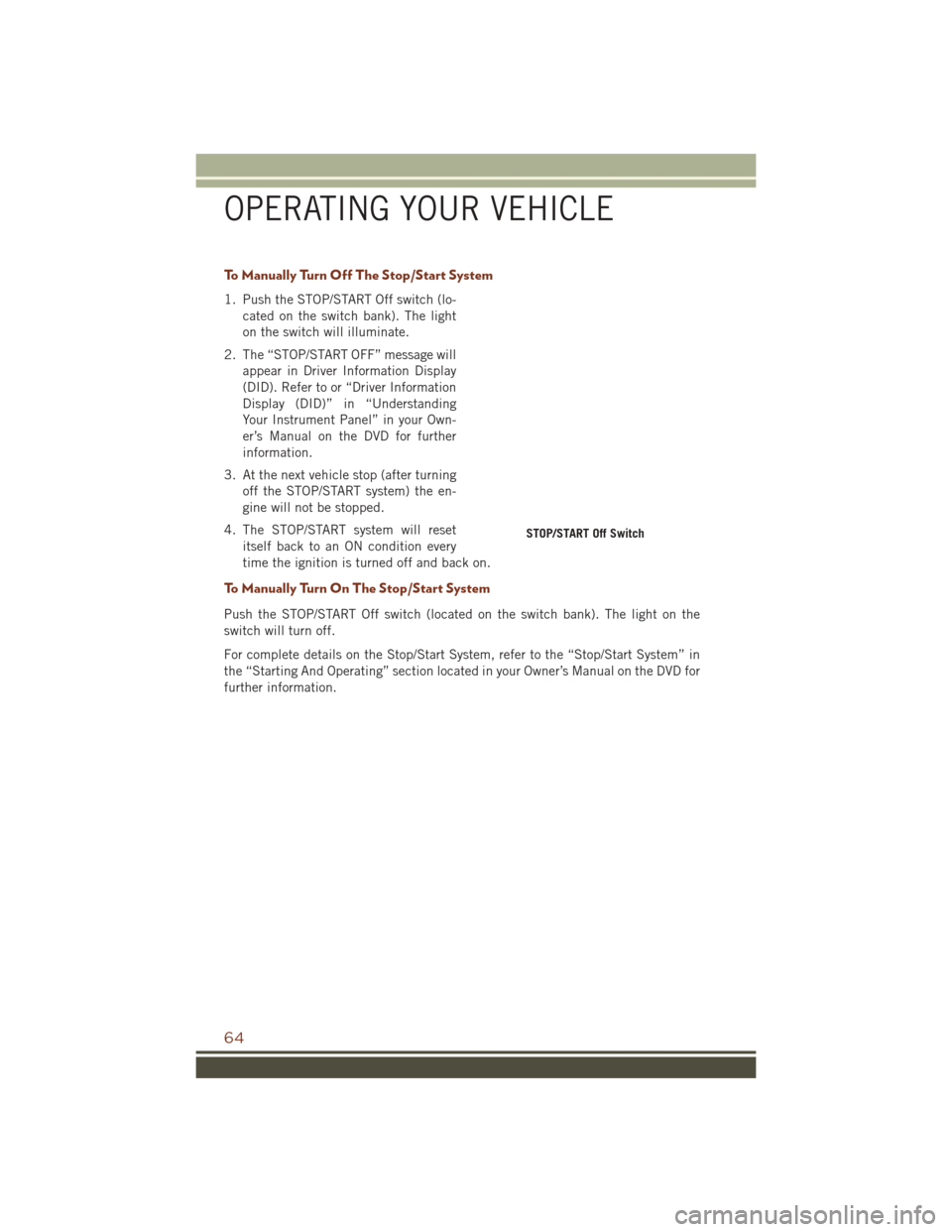 JEEP GRAND CHEROKEE 2016 WK2 / 4.G Owners Manual To Manually Turn Off The Stop/Start System
1. Push the STOP/START Off switch (lo-cated on the switch bank). The light
on the switch will illuminate.
2. The “STOP/START OFF” message will appear in JEEP GRAND CHEROKEE 2016 WK2 / 4.G Owners Manual To Manually Turn Off The Stop/Start System
1. Push the STOP/START Off switch (lo-cated on the switch bank). The light
on the switch will illuminate.
2. The “STOP/START OFF” message will appear in