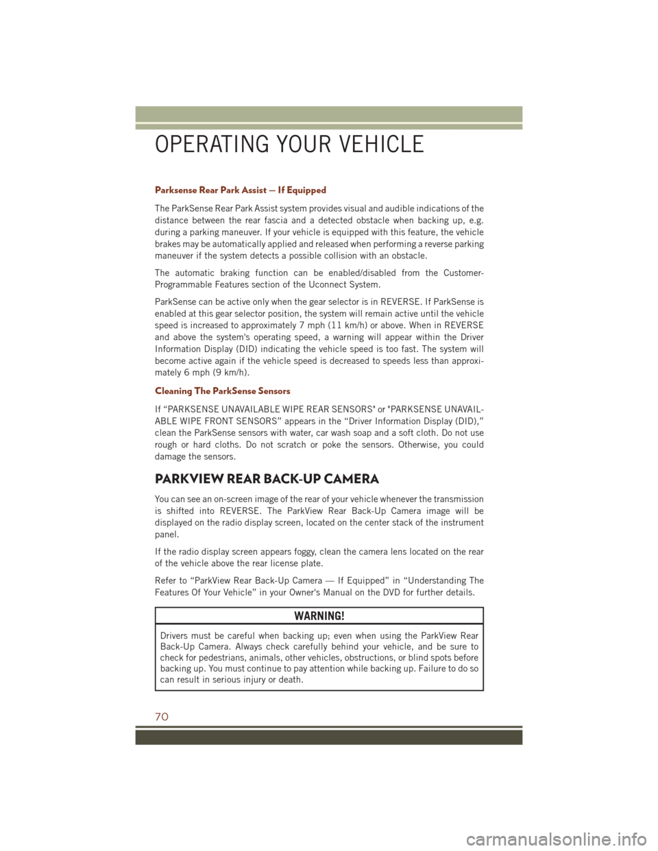 JEEP GRAND CHEROKEE 2016 WK2 / 4.G User Guide Parksense Rear Park Assist — If Equipped
The ParkSense Rear Park Assist system provides visual and audible indications of the
distance between the rear fascia and a detected obstacle when backing up JEEP GRAND CHEROKEE 2016 WK2 / 4.G User Guide Parksense Rear Park Assist — If Equipped
The ParkSense Rear Park Assist system provides visual and audible indications of the
distance between the rear fascia and a detected obstacle when backing up