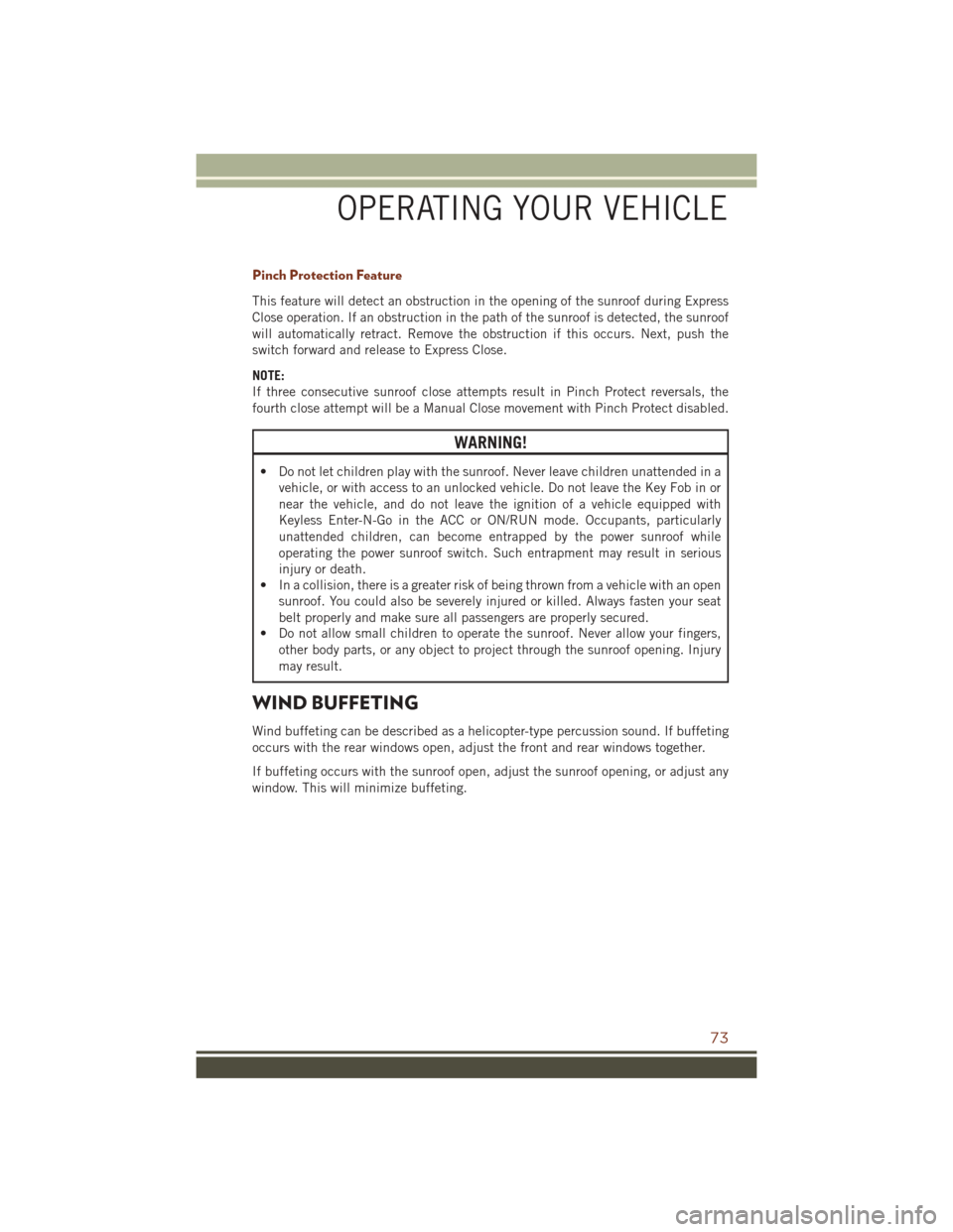 JEEP GRAND CHEROKEE 2016 WK2 / 4.G Owners Manual Pinch Protection Feature
This feature will detect an obstruction in the opening of the sunroof during Express
Close operation. If an obstruction in the path of the sunroof is detected, the sunroof
wil JEEP GRAND CHEROKEE 2016 WK2 / 4.G Owners Manual Pinch Protection Feature
This feature will detect an obstruction in the opening of the sunroof during Express
Close operation. If an obstruction in the path of the sunroof is detected, the sunroof
wil