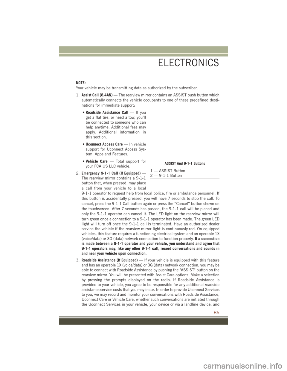 JEEP GRAND CHEROKEE 2016 WK2 / 4.G Owners Manual NOTE:
Your vehicle may be transmitting data as authorized by the subscriber.
1.Assist Call (8.4AN) — The rearview mirror contains an ASSIST push button which
automatically connects the vehicle occup