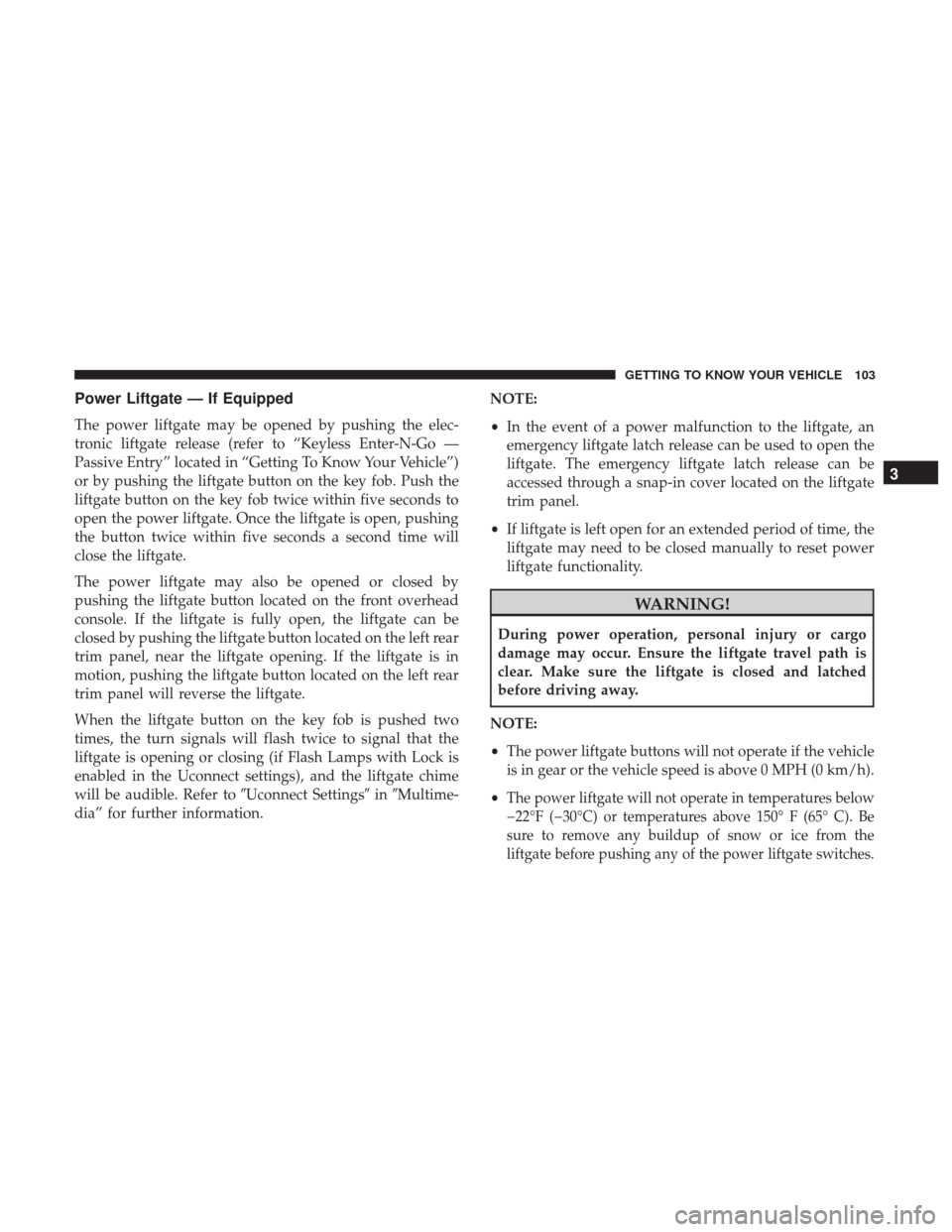 JEEP GRAND CHEROKEE 2017 WK2 / 4.G Owners Manual Power Liftgate — If Equipped
The power liftgate may be opened by pushing the elec-
tronic liftgate release (refer to “Keyless Enter-N-Go —
Passive Entry” located in “Getting To Know Your Veh JEEP GRAND CHEROKEE 2017 WK2 / 4.G Owners Manual Power Liftgate — If Equipped
The power liftgate may be opened by pushing the elec-
tronic liftgate release (refer to “Keyless Enter-N-Go —
Passive Entry” located in “Getting To Know Your Veh
