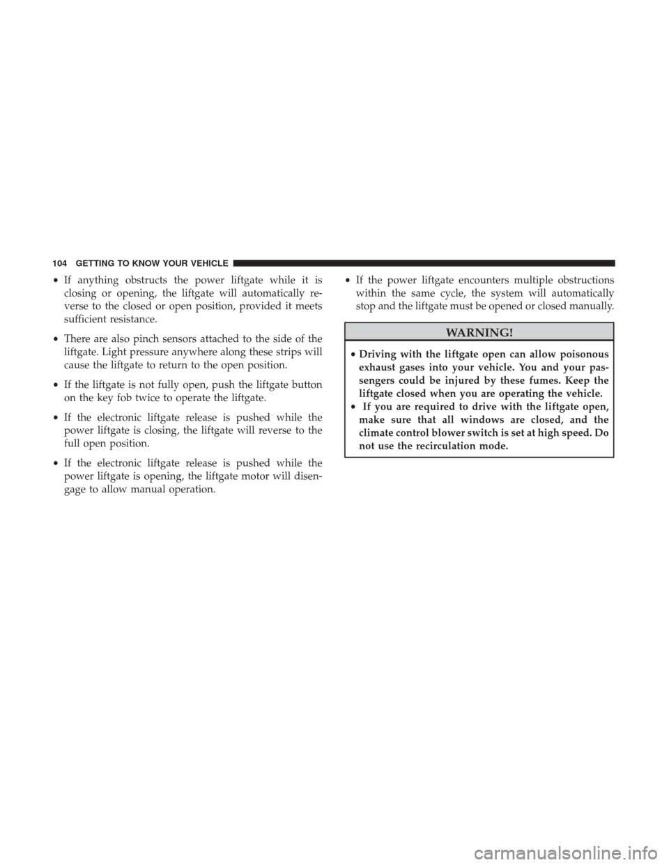 JEEP GRAND CHEROKEE 2017 WK2 / 4.G Owners Manual •If anything obstructs the power liftgate while it is
closing or opening, the liftgate will automatically re-
verse to the closed or open position, provided it meets
sufficient resistance.
• There