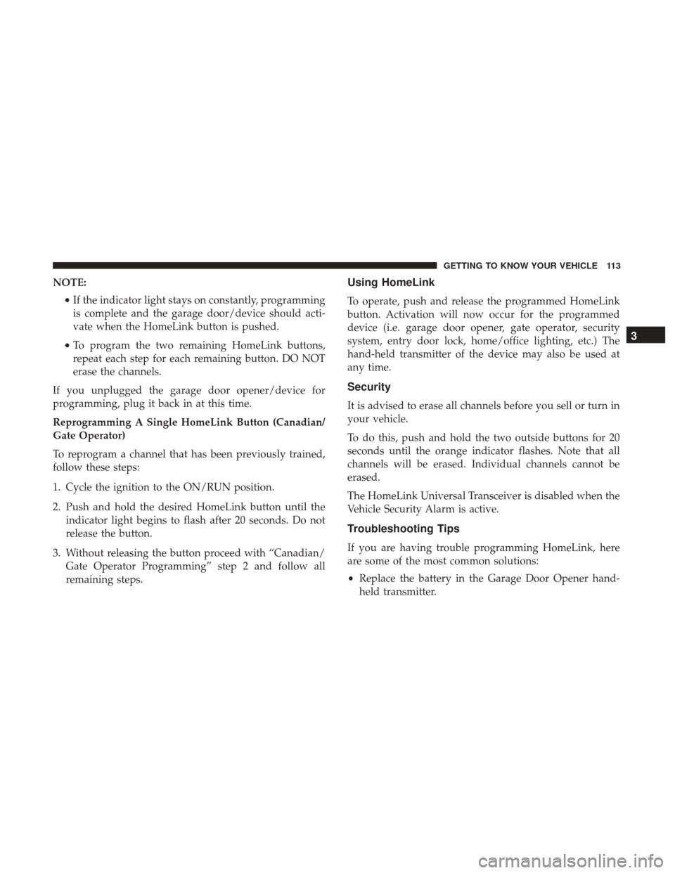 JEEP GRAND CHEROKEE 2017 WK2 / 4.G Owners Manual NOTE:•If the indicator light stays on constantly, programming
is complete and the garage door/device should acti-
vate when the HomeLink button is pushed.
• To program the two remaining HomeLink b