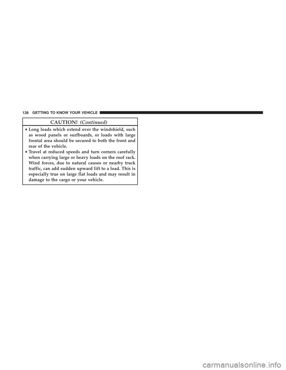 JEEP GRAND CHEROKEE 2017 WK2 / 4.G Owners Manual CAUTION!(Continued)
•Long loads which extend over the windshield, such
as wood panels or surfboards, or loads with large
frontal area should be secured to both the front and
rear of the vehicle.
•