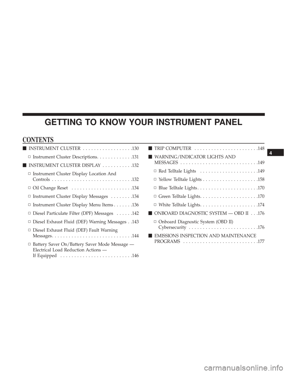 JEEP GRAND CHEROKEE 2017 WK2 / 4.G Service Manual GETTING TO KNOW YOUR INSTRUMENT PANEL
CONTENTS
INSTRUMENT CLUSTER ..................130
▫ Instrument Cluster Descriptions .............131
 INSTRUMENT CLUSTER DISPLAY ...........132
▫ Instrument