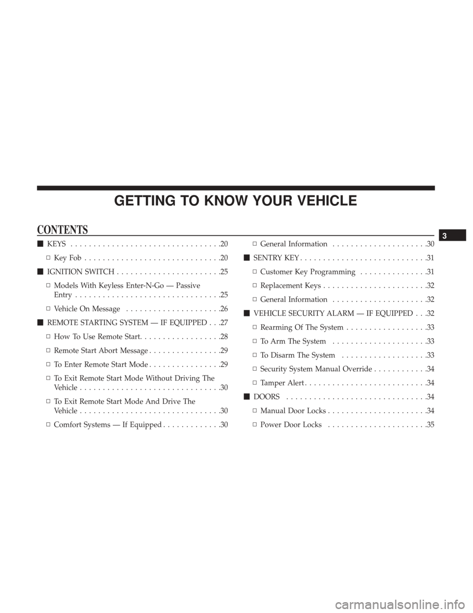 JEEP GRAND CHEROKEE 2017 WK2 / 4.G Owners Manual GETTING TO KNOW YOUR VEHICLE
CONTENTS
KEYS .................................20
▫ KeyFob..............................20
 IGNITION SWITCH .......................25
▫ Models With Keyless Enter-N-G