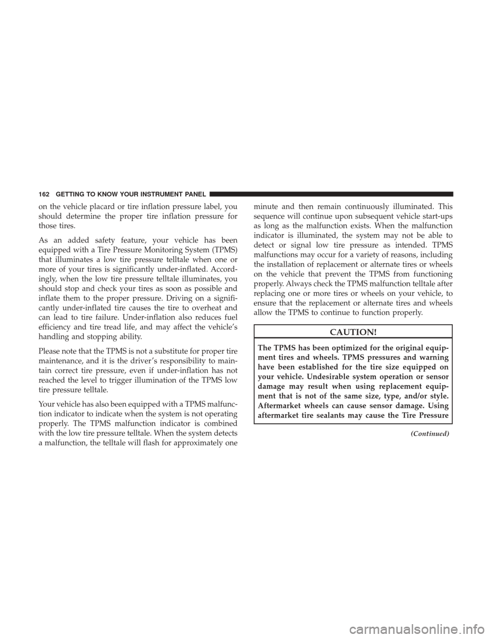 JEEP GRAND CHEROKEE 2017 WK2 / 4.G Owners Manual on the vehicle placard or tire inflation pressure label, you
should determine the proper tire inflation pressure for
those tires.
As an added safety feature, your vehicle has been
equipped with a Tire