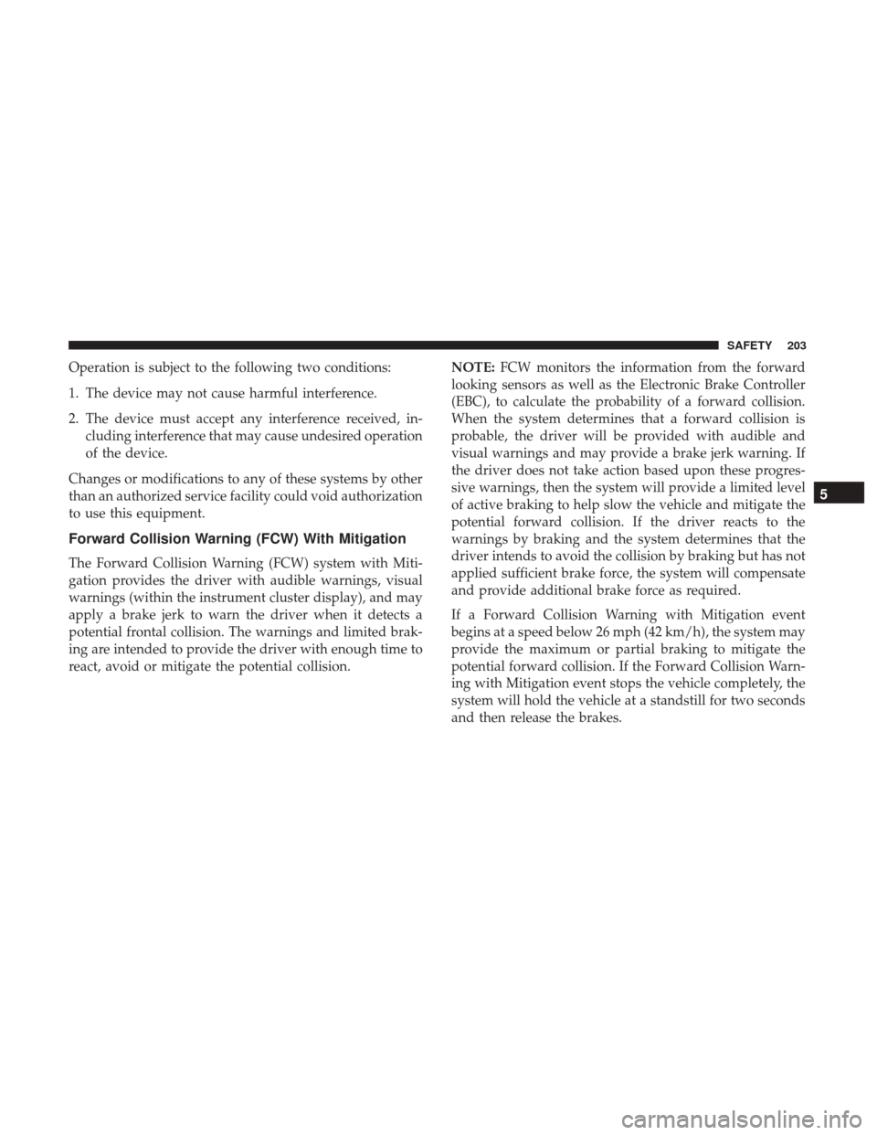 JEEP GRAND CHEROKEE 2017 WK2 / 4.G Owners Manual Operation is subject to the following two conditions:
1. The device may not cause harmful interference.
2. The device must accept any interference received, in-cluding interference that may cause unde