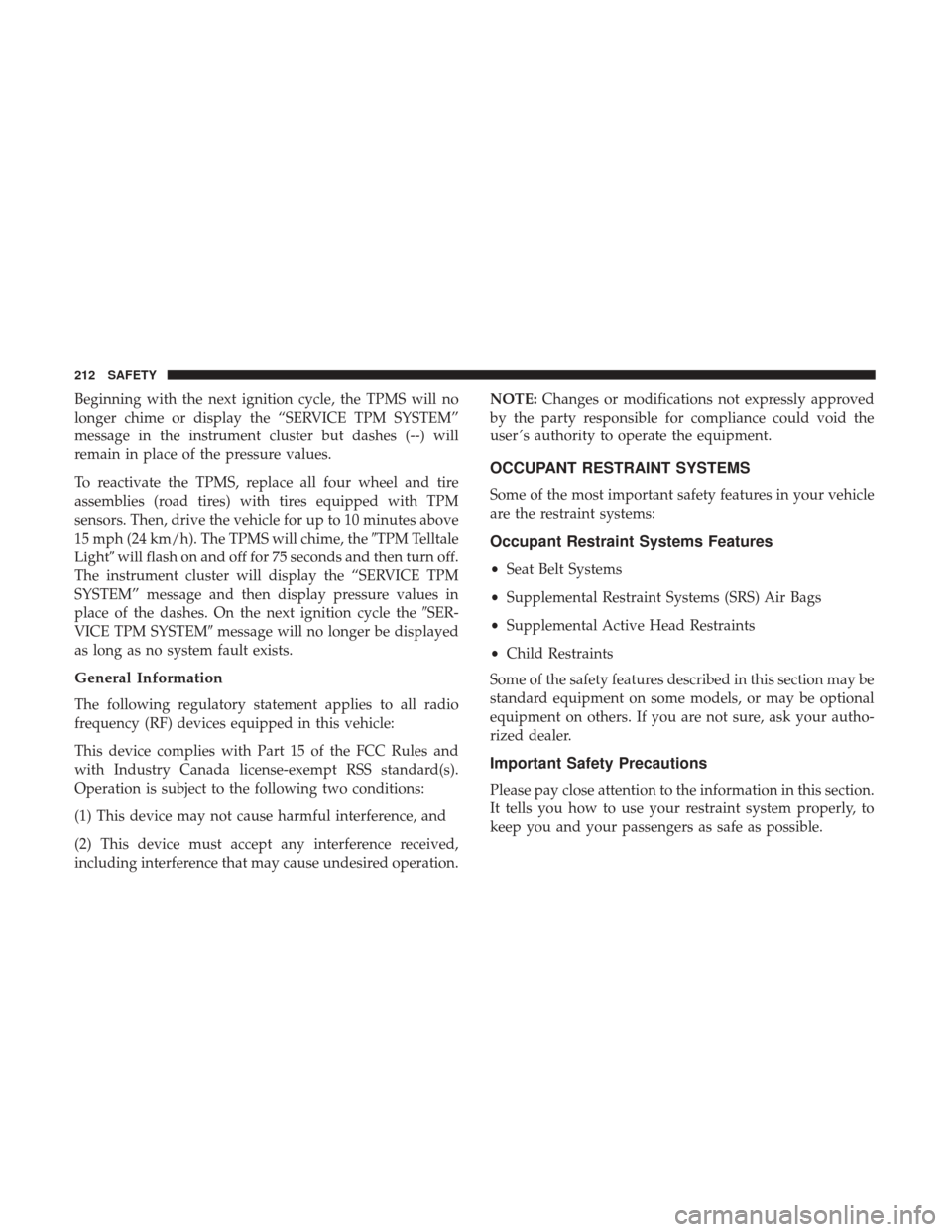 JEEP GRAND CHEROKEE 2017 WK2 / 4.G Owners Manual Beginning with the next ignition cycle, the TPMS will no
longer chime or display the “SERVICE TPM SYSTEM”
message in the instrument cluster but dashes (--) will
remain in place of the pressure val