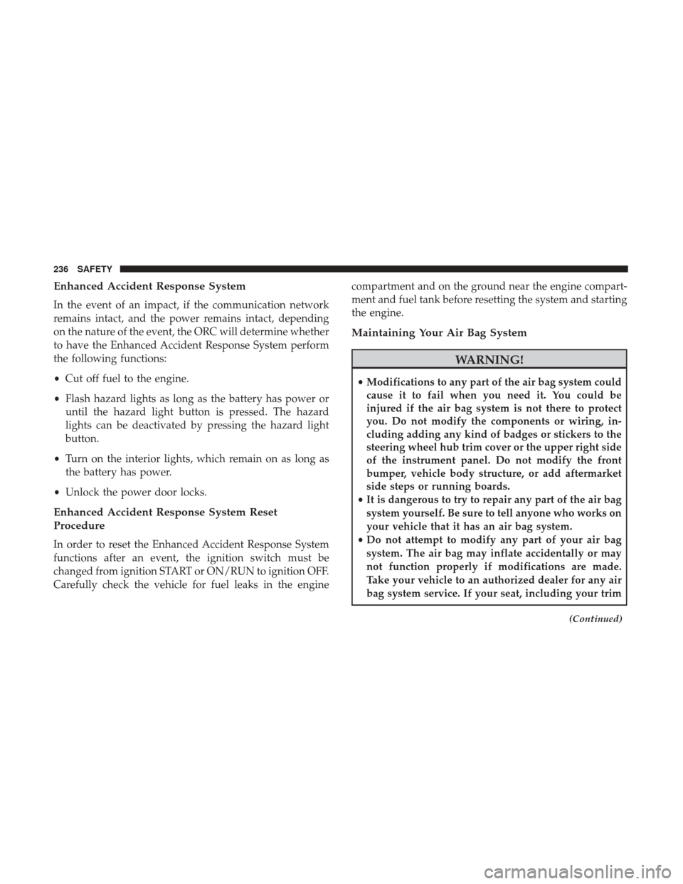 JEEP GRAND CHEROKEE 2017 WK2 / 4.G Owners Manual Enhanced Accident Response System
In the event of an impact, if the communication network
remains intact, and the power remains intact, depending
on the nature of the event, the ORC will determine whe