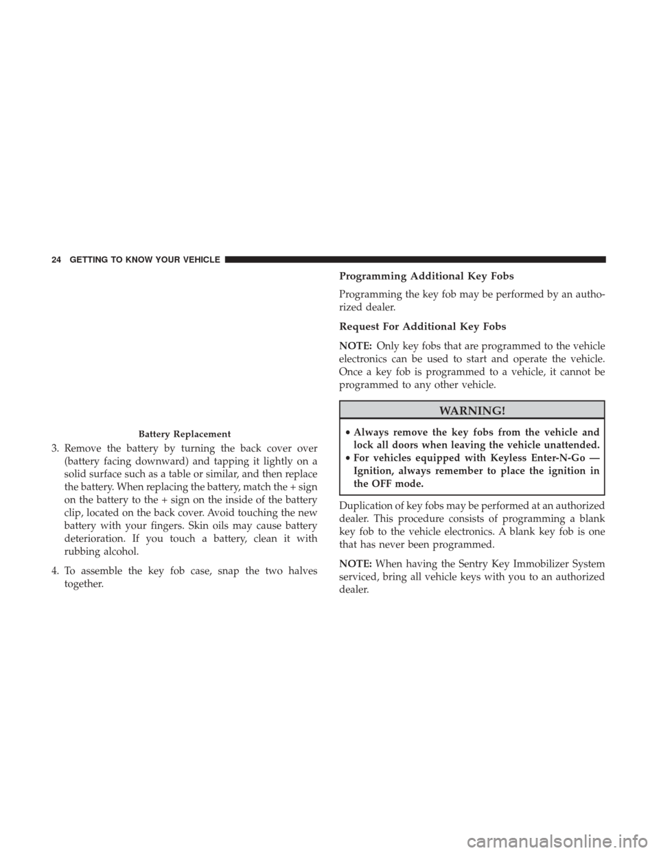 JEEP GRAND CHEROKEE 2017 WK2 / 4.G Owners Manual 3. Remove the battery by turning the back cover over(battery facing downward) and tapping it lightly on a
solid surface such as a table or similar, and then replace
the battery. When replacing the bat