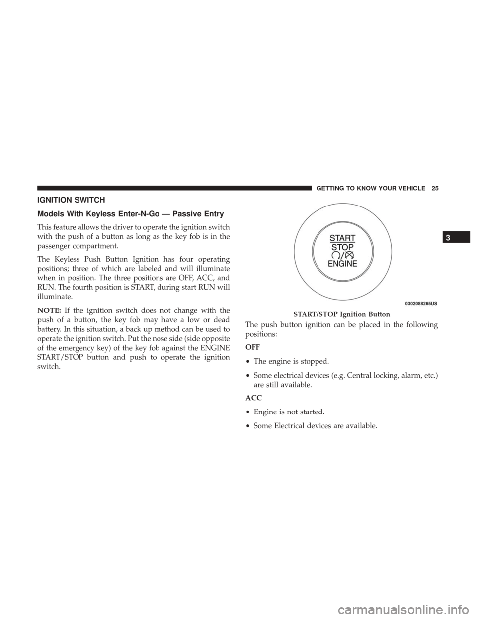 JEEP GRAND CHEROKEE 2017 WK2 / 4.G Owners Manual IGNITION SWITCH
Models With Keyless Enter-N-Go — Passive Entry
This feature allows the driver to operate the ignition switch
with the push of a button as long as the key fob is in the
passenger comp