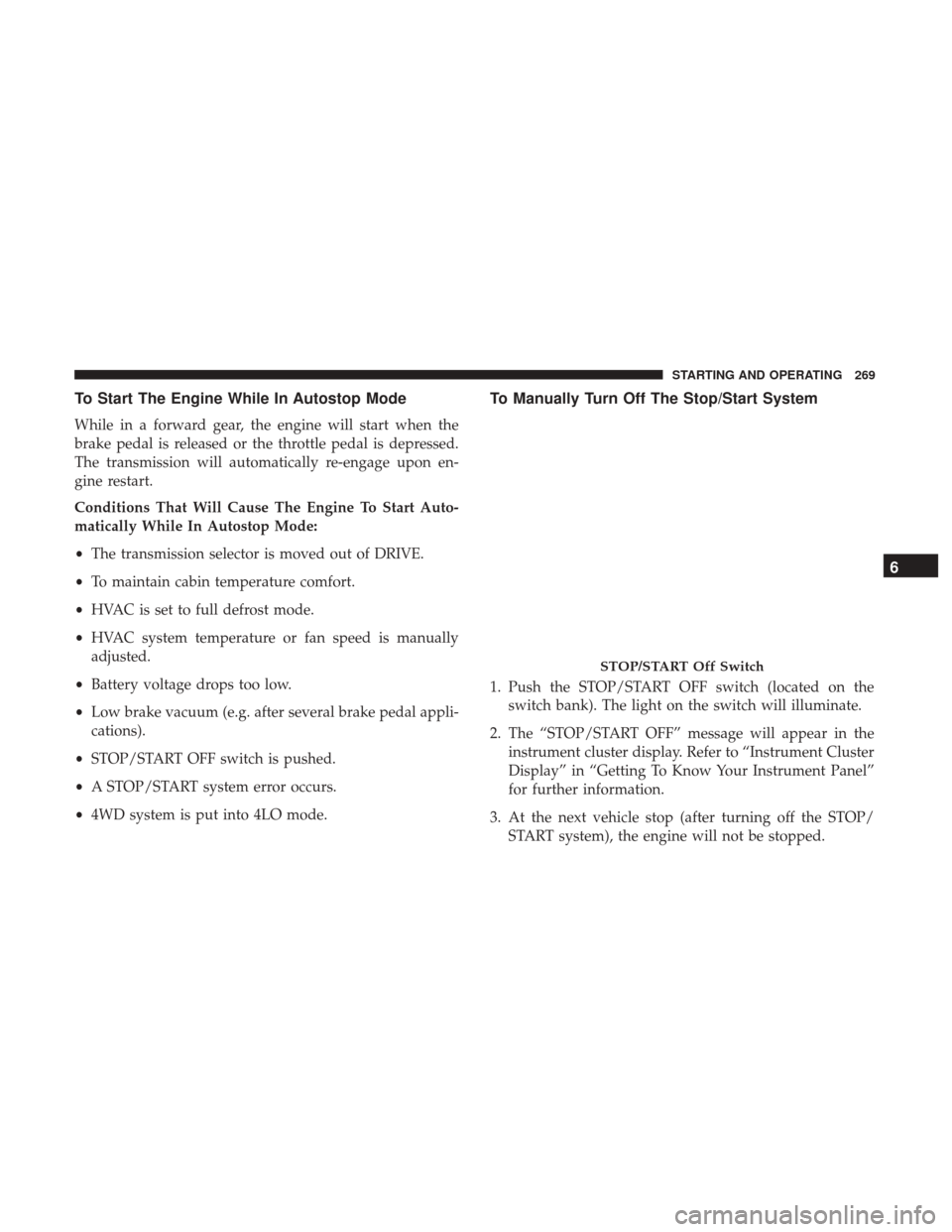 JEEP GRAND CHEROKEE 2017 WK2 / 4.G Owners Manual To Start The Engine While In Autostop Mode
While in a forward gear, the engine will start when the
brake pedal is released or the throttle pedal is depressed.
The transmission will automatically re-en JEEP GRAND CHEROKEE 2017 WK2 / 4.G Owners Manual To Start The Engine While In Autostop Mode
While in a forward gear, the engine will start when the
brake pedal is released or the throttle pedal is depressed.
The transmission will automatically re-en