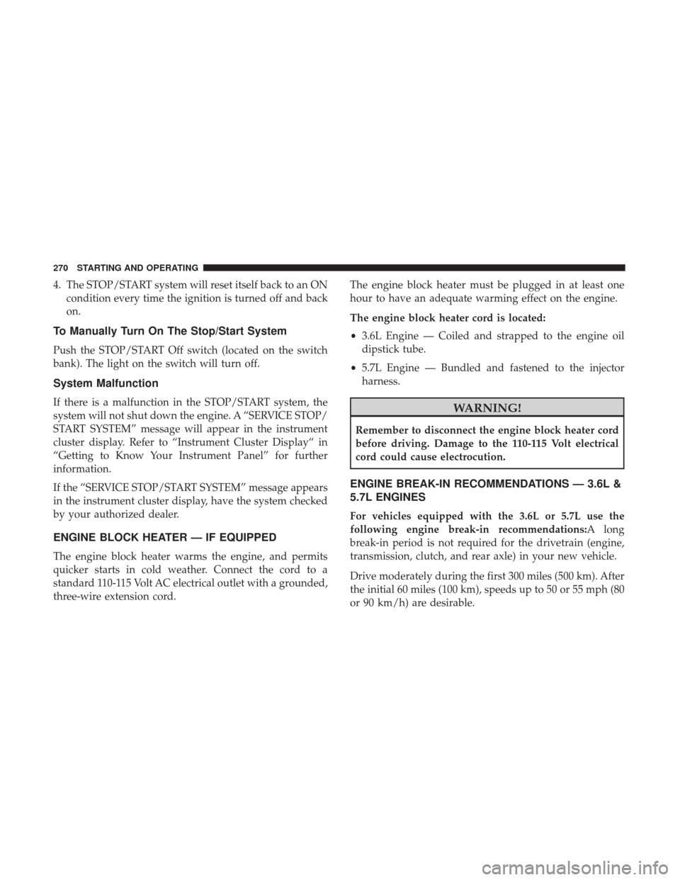 JEEP GRAND CHEROKEE 2017 WK2 / 4.G Owners Manual 4. The STOP/START system will reset itself back to an ONcondition every time the ignition is turned off and back
on.
To Manually Turn On The Stop/Start System
Push the STOP/START Off switch (located o JEEP GRAND CHEROKEE 2017 WK2 / 4.G Owners Manual 4. The STOP/START system will reset itself back to an ONcondition every time the ignition is turned off and back
on.
To Manually Turn On The Stop/Start System
Push the STOP/START Off switch (located o