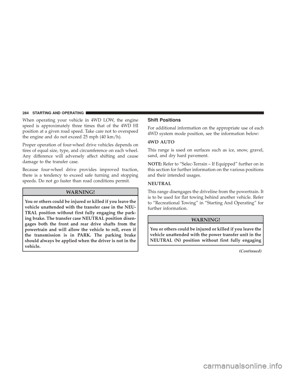 JEEP GRAND CHEROKEE 2017 WK2 / 4.G Owners Manual When operating your vehicle in 4WD LOW, the engine
speed is approximately three times that of the 4WD HI
position at a given road speed. Take care not to overspeed
the engine and do not exceed 25 mph 