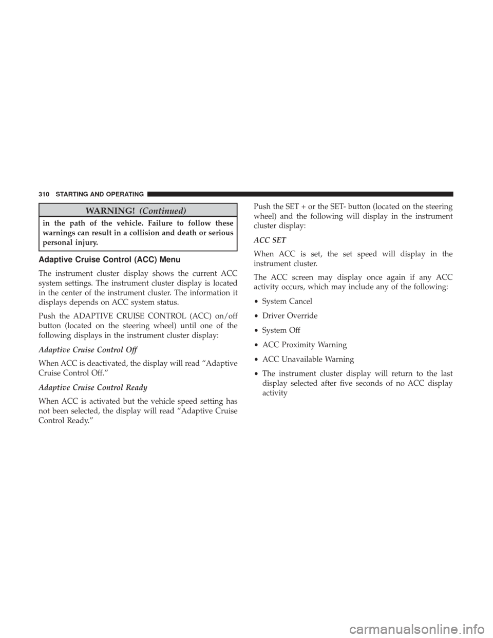 JEEP GRAND CHEROKEE 2017 WK2 / 4.G Owners Manual WARNING!(Continued)
in the path of the vehicle. Failure to follow these
warnings can result in a collision and death or serious
personal injury.
Adaptive Cruise Control (ACC) Menu
The instrument clust JEEP GRAND CHEROKEE 2017 WK2 / 4.G Owners Manual WARNING!(Continued)
in the path of the vehicle. Failure to follow these
warnings can result in a collision and death or serious
personal injury.
Adaptive Cruise Control (ACC) Menu
The instrument clust
