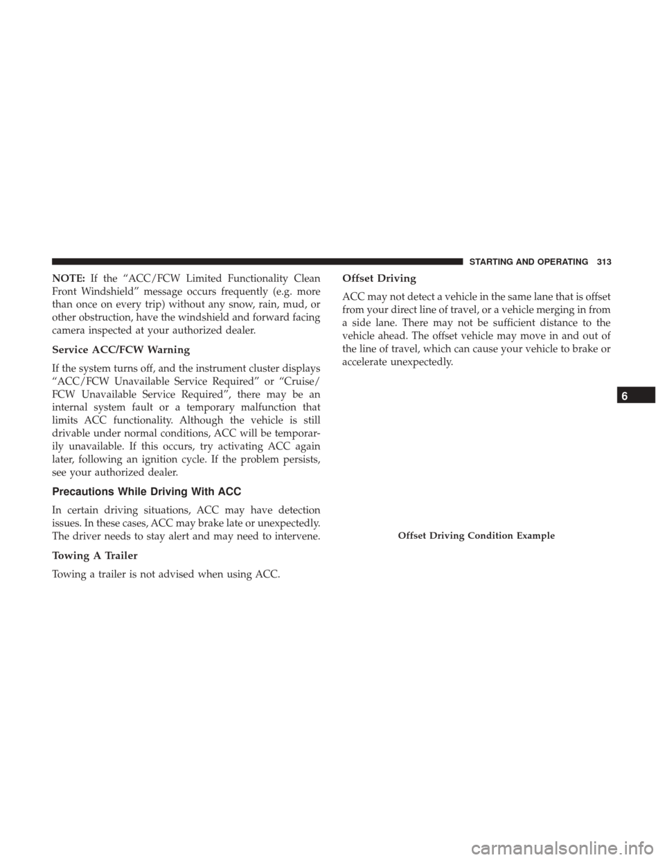 JEEP GRAND CHEROKEE 2017 WK2 / 4.G Owners Manual NOTE:If the “ACC/FCW Limited Functionality Clean
Front Windshield” message occurs frequently (e.g. more
than once on every trip) without any snow, rain, mud, or
other obstruction, have the windshi JEEP GRAND CHEROKEE 2017 WK2 / 4.G Owners Manual NOTE:If the “ACC/FCW Limited Functionality Clean
Front Windshield” message occurs frequently (e.g. more
than once on every trip) without any snow, rain, mud, or
other obstruction, have the windshi