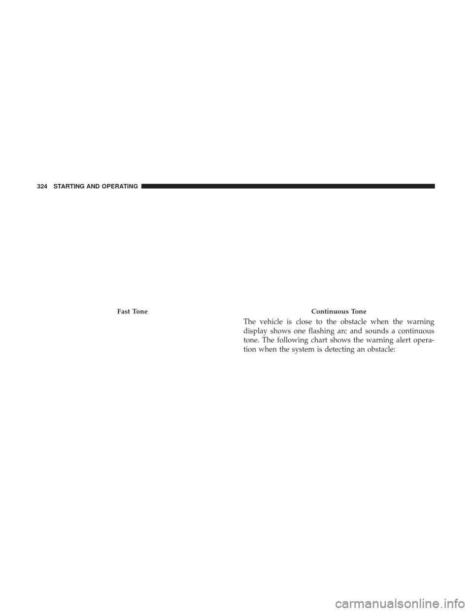 JEEP GRAND CHEROKEE 2017 WK2 / 4.G Owners Manual The vehicle is close to the obstacle when the warning
display shows one flashing arc and sounds a continuous
tone. The following chart shows the warning alert opera-
tion when the system is detecting 