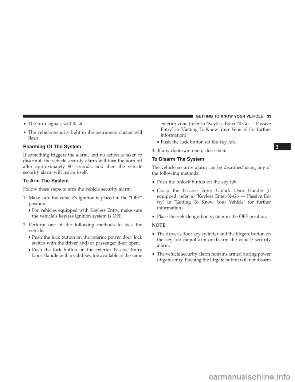 JEEP GRAND CHEROKEE 2017 WK2 / 4.G Owners Manual •The turn signals will flash
• The vehicle security light in the instrument cluster will
flash
Rearming Of The System
If something triggers the alarm, and no action is taken to
disarm it, the vehi