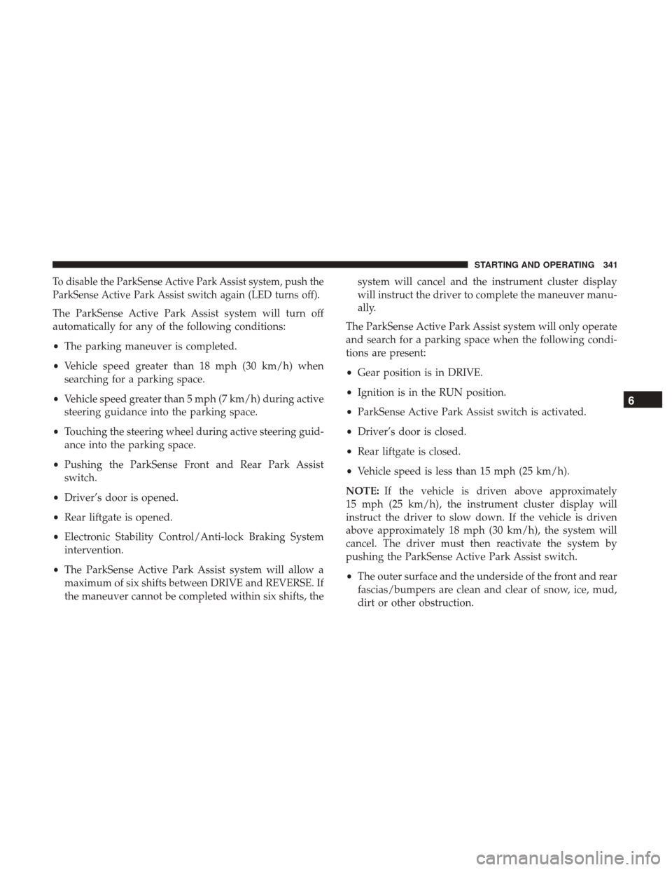 JEEP GRAND CHEROKEE 2017 WK2 / 4.G Owners Manual To disable the ParkSense Active Park Assist system, push the
ParkSense Active Park Assist switch again (LED turns off).
The ParkSense Active Park Assist system will turn off
automatically for any of t JEEP GRAND CHEROKEE 2017 WK2 / 4.G Owners Manual To disable the ParkSense Active Park Assist system, push the
ParkSense Active Park Assist switch again (LED turns off).
The ParkSense Active Park Assist system will turn off
automatically for any of t