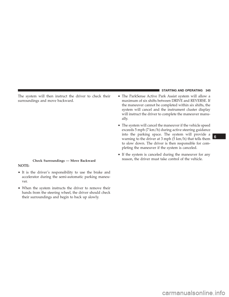 JEEP GRAND CHEROKEE 2017 WK2 / 4.G Owners Manual The system will then instruct the driver to check their
surroundings and move backward.
NOTE:
•It is the driver ’s responsibility to use the brake and
accelerator during the semi-automatic parking JEEP GRAND CHEROKEE 2017 WK2 / 4.G Owners Manual The system will then instruct the driver to check their
surroundings and move backward.
NOTE:
•It is the driver ’s responsibility to use the brake and
accelerator during the semi-automatic parking