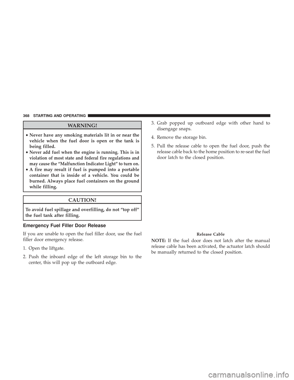 JEEP GRAND CHEROKEE 2017 WK2 / 4.G Owners Manual WARNING!
•Never have any smoking materials lit in or near the
vehicle when the fuel door is open or the tank is
being filled.
•
Never add fuel when the engine is running. This is in
violation of m JEEP GRAND CHEROKEE 2017 WK2 / 4.G Owners Manual WARNING!
•Never have any smoking materials lit in or near the
vehicle when the fuel door is open or the tank is
being filled.
•
Never add fuel when the engine is running. This is in
violation of m