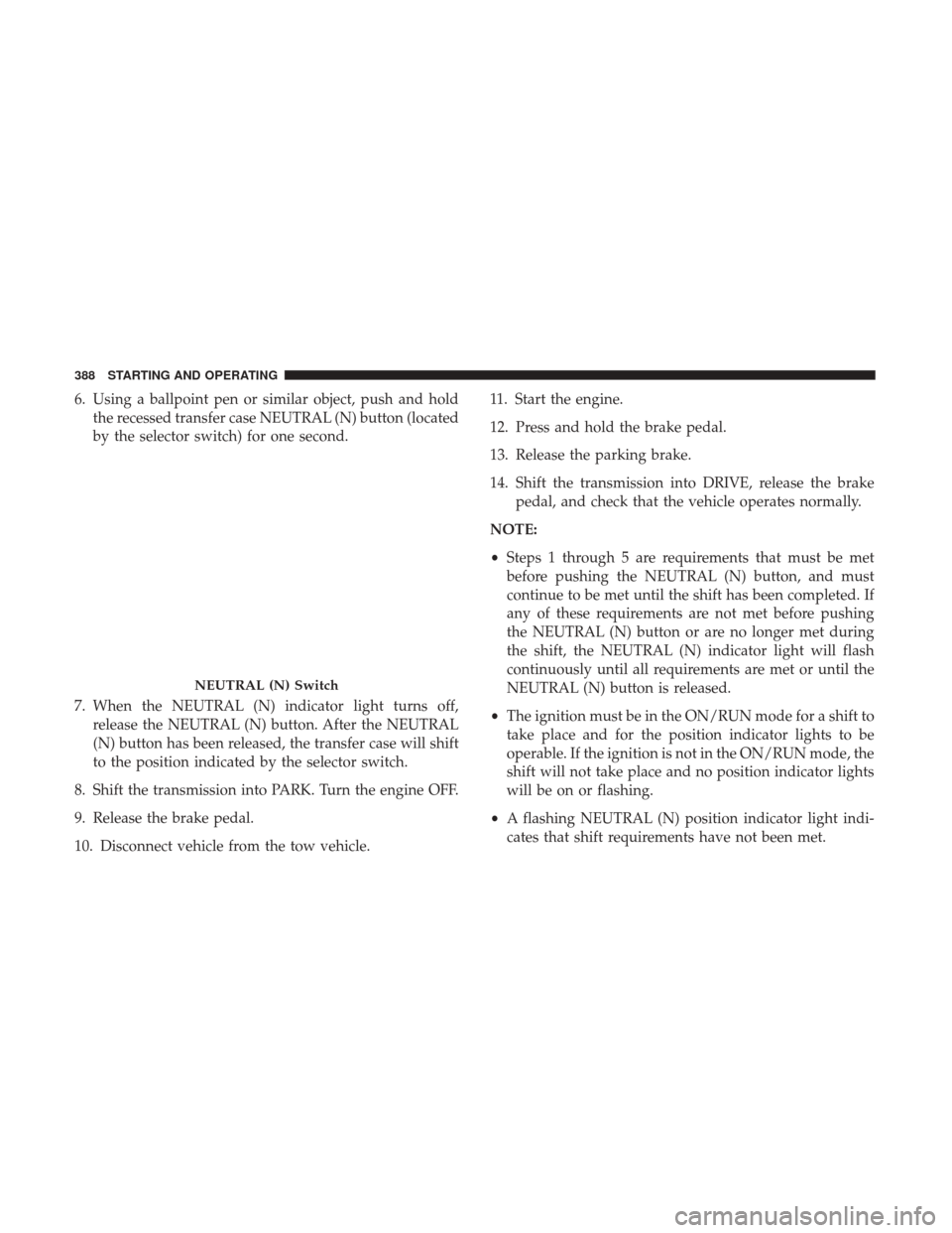 JEEP GRAND CHEROKEE 2017 WK2 / 4.G Owners Manual 6. Using a ballpoint pen or similar object, push and holdthe recessed transfer case NEUTRAL (N) button (located
by the selector switch) for one second.
7. When the NEUTRAL (N) indicator light turns of JEEP GRAND CHEROKEE 2017 WK2 / 4.G Owners Manual 6. Using a ballpoint pen or similar object, push and holdthe recessed transfer case NEUTRAL (N) button (located
by the selector switch) for one second.
7. When the NEUTRAL (N) indicator light turns of