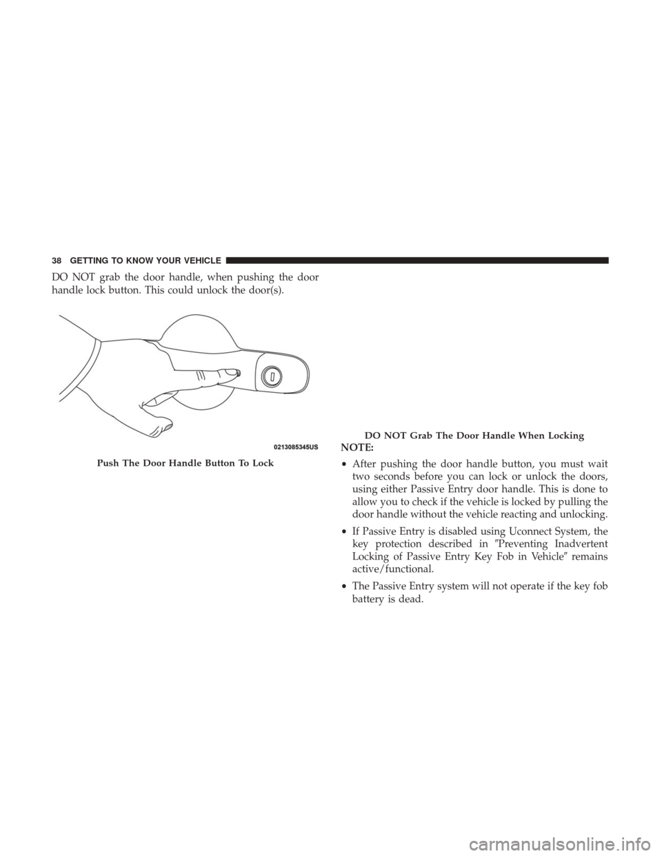 JEEP GRAND CHEROKEE 2017 WK2 / 4.G Owners Guide DO NOT grab the door handle, when pushing the door
handle lock button. This could unlock the door(s).NOTE:
•After pushing the door handle button, you must wait
two seconds before you can lock or unl JEEP GRAND CHEROKEE 2017 WK2 / 4.G Owners Guide DO NOT grab the door handle, when pushing the door
handle lock button. This could unlock the door(s).NOTE:
•After pushing the door handle button, you must wait
two seconds before you can lock or unl