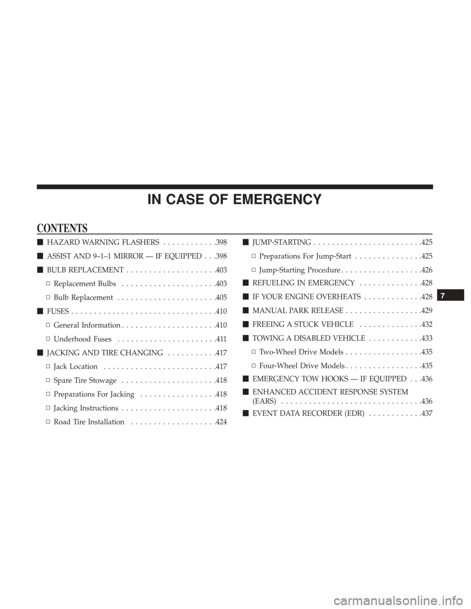 JEEP GRAND CHEROKEE 2017 WK2 / 4.G Owners Manual IN CASE OF EMERGENCY
CONTENTS
HAZARD WARNING FLASHERS ............398
 ASSIST AND 9–1–1 MIRROR — IF EQUIPPED . . .398
 BULB REPLACEMENT ....................403
▫ Replacement Bulbs .........