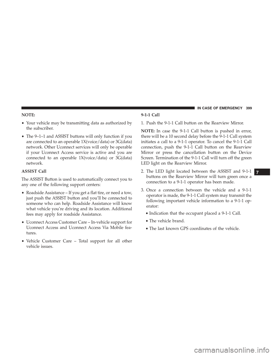 JEEP GRAND CHEROKEE 2017 WK2 / 4.G Owners Manual NOTE:
•Your vehicle may be transmitting data as authorized by
the subscriber.
• The 9–1–1 and ASSIST buttons will only function if you
are connected to an operable 1X(voice/data) or 3G(data)
n JEEP GRAND CHEROKEE 2017 WK2 / 4.G Owners Manual NOTE:
•Your vehicle may be transmitting data as authorized by
the subscriber.
• The 9–1–1 and ASSIST buttons will only function if you
are connected to an operable 1X(voice/data) or 3G(data)
n