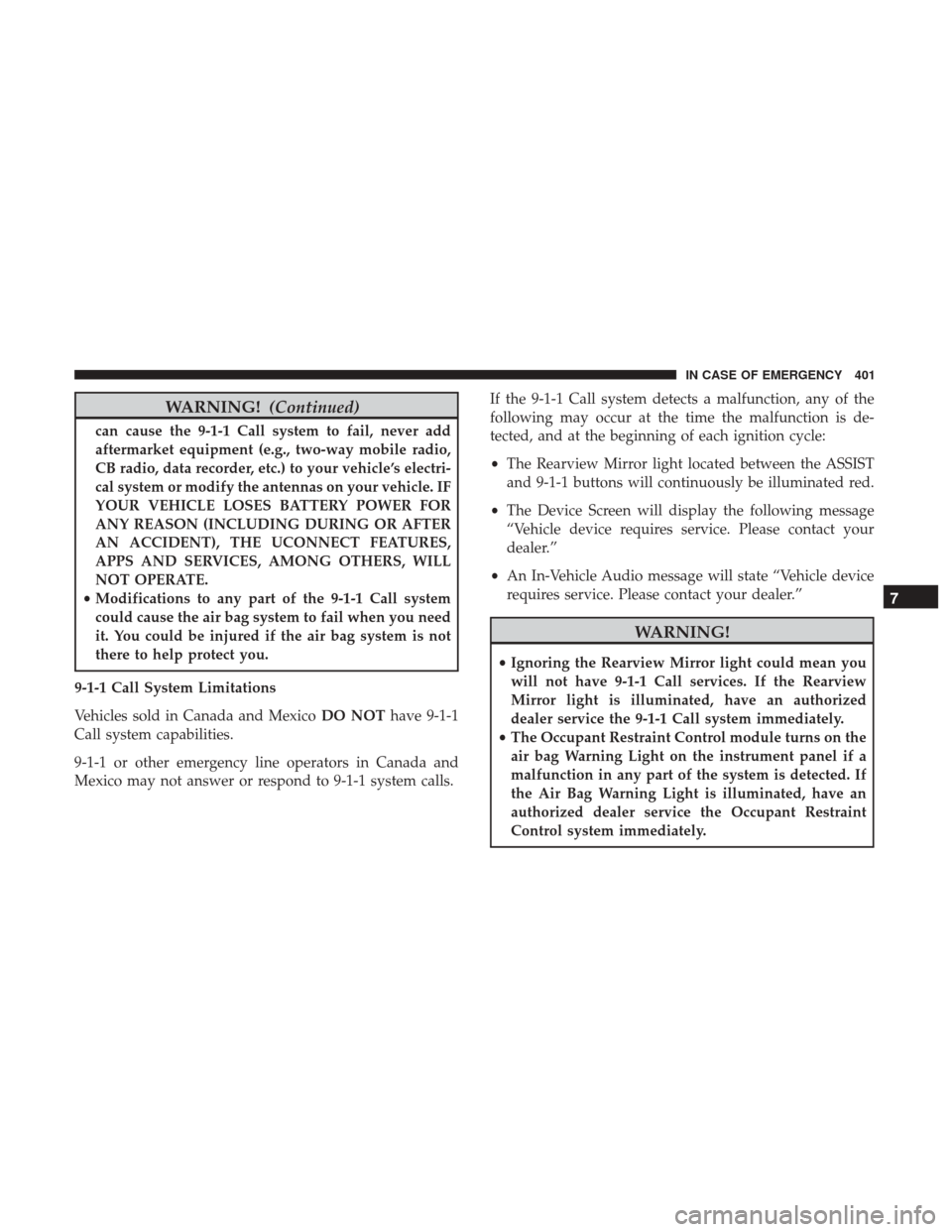 JEEP GRAND CHEROKEE 2017 WK2 / 4.G Owners Manual WARNING!(Continued)
can cause the 9-1-1 Call system to fail, never add
aftermarket equipment (e.g., two-way mobile radio,
CB radio, data recorder, etc.) to your vehicle’s electri-
cal system or modi JEEP GRAND CHEROKEE 2017 WK2 / 4.G Owners Manual WARNING!(Continued)
can cause the 9-1-1 Call system to fail, never add
aftermarket equipment (e.g., two-way mobile radio,
CB radio, data recorder, etc.) to your vehicle’s electri-
cal system or modi