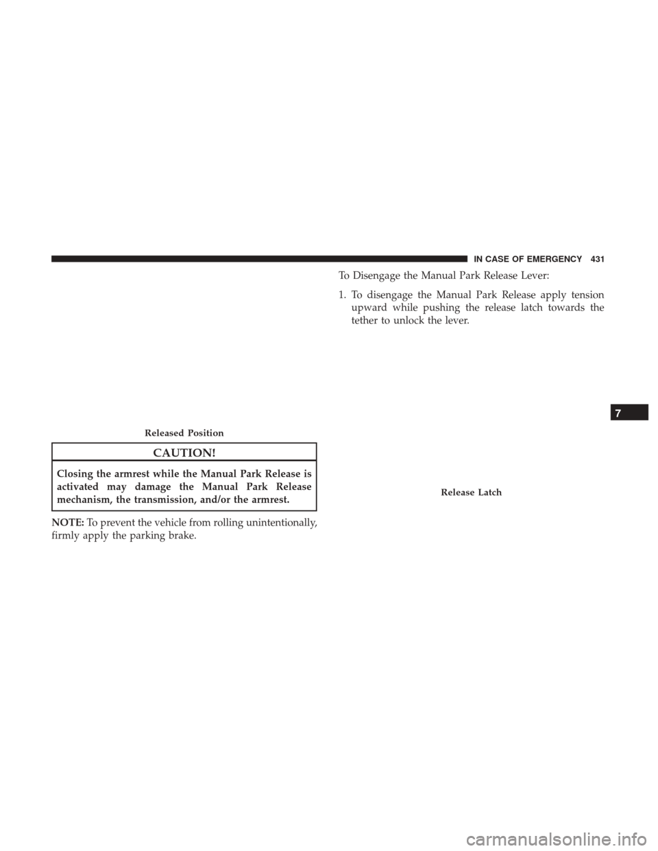 JEEP GRAND CHEROKEE 2017 WK2 / 4.G Owners Manual CAUTION!
Closing the armrest while the Manual Park Release is
activated may damage the Manual Park Release
mechanism, the transmission, and/or the armrest.
NOTE: To prevent the vehicle from rolling un JEEP GRAND CHEROKEE 2017 WK2 / 4.G Owners Manual CAUTION!
Closing the armrest while the Manual Park Release is
activated may damage the Manual Park Release
mechanism, the transmission, and/or the armrest.
NOTE: To prevent the vehicle from rolling un