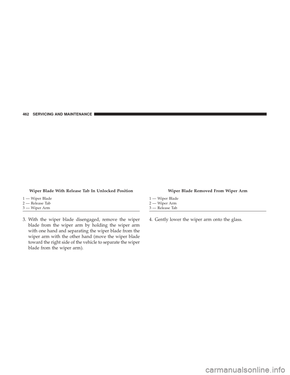 JEEP GRAND CHEROKEE 2017 WK2 / 4.G Owners Manual 3. With the wiper blade disengaged, remove the wiperblade from the wiper arm by holding the wiper arm
with one hand and separating the wiper blade from the
wiper arm with the other hand (move the wipe JEEP GRAND CHEROKEE 2017 WK2 / 4.G Owners Manual 3. With the wiper blade disengaged, remove the wiperblade from the wiper arm by holding the wiper arm
with one hand and separating the wiper blade from the
wiper arm with the other hand (move the wipe
