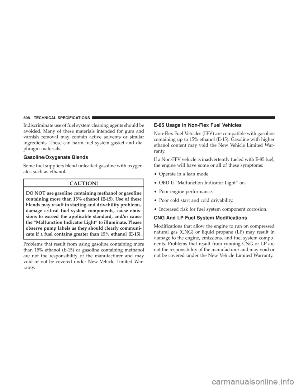 JEEP GRAND CHEROKEE 2017 WK2 / 4.G User Guide Indiscriminate use of fuel system cleaning agents should be
avoided. Many of these materials intended for gum and
varnish removal may contain active solvents or similar
ingredients. These can harm fue JEEP GRAND CHEROKEE 2017 WK2 / 4.G User Guide Indiscriminate use of fuel system cleaning agents should be
avoided. Many of these materials intended for gum and
varnish removal may contain active solvents or similar
ingredients. These can harm fue