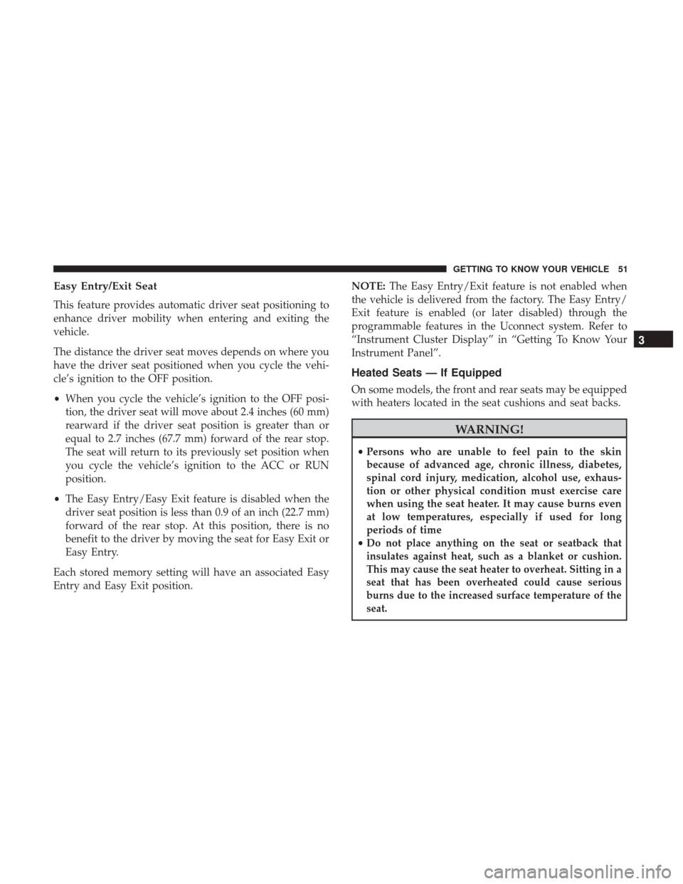 JEEP GRAND CHEROKEE 2017 WK2 / 4.G Owners Manual Easy Entry/Exit Seat
This feature provides automatic driver seat positioning to
enhance driver mobility when entering and exiting the
vehicle.
The distance the driver seat moves depends on where you
h