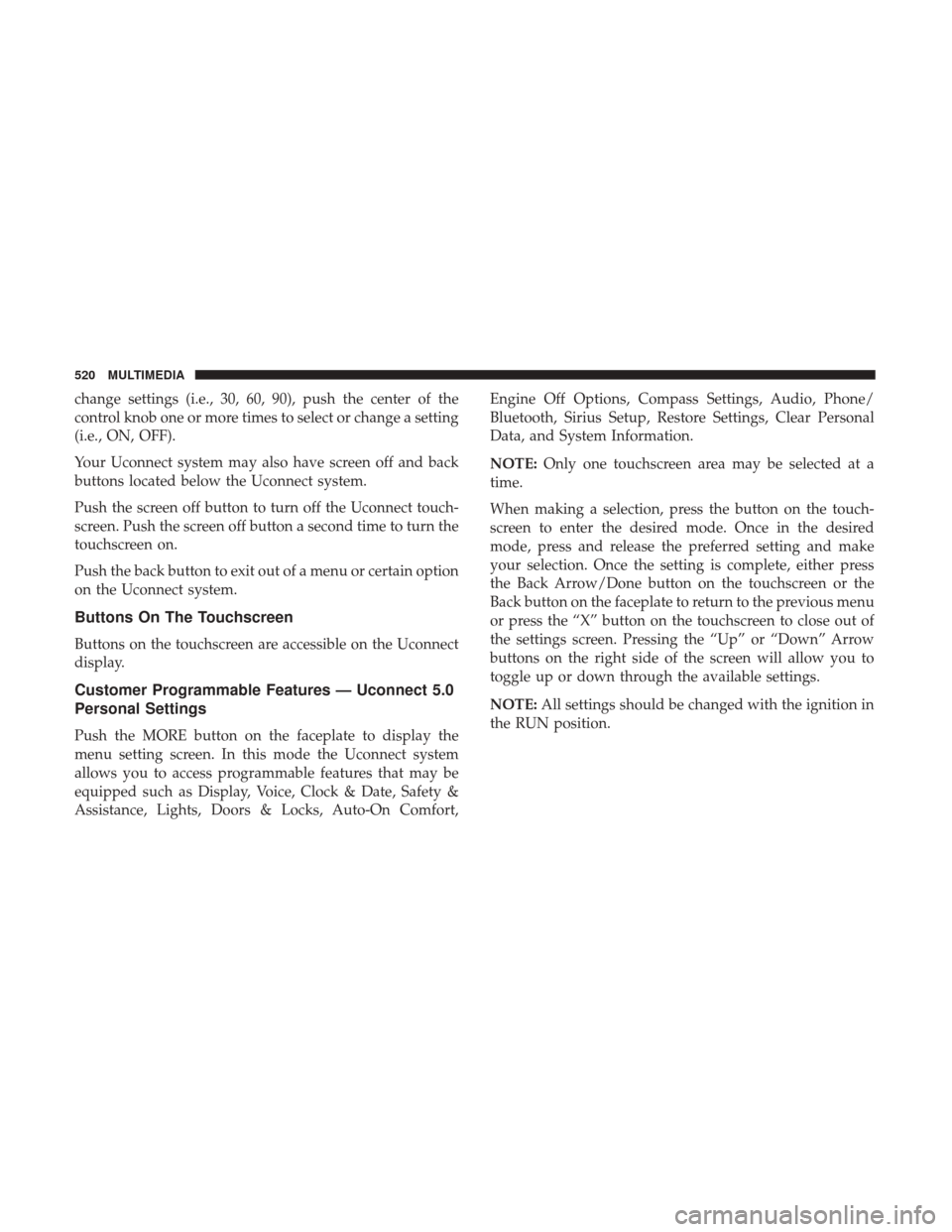 JEEP GRAND CHEROKEE 2017 WK2 / 4.G Owners Manual change settings (i.e., 30, 60, 90), push the center of the
control knob one or more times to select or change a setting
(i.e., ON, OFF).
Your Uconnect system may also have screen off and back
buttons 