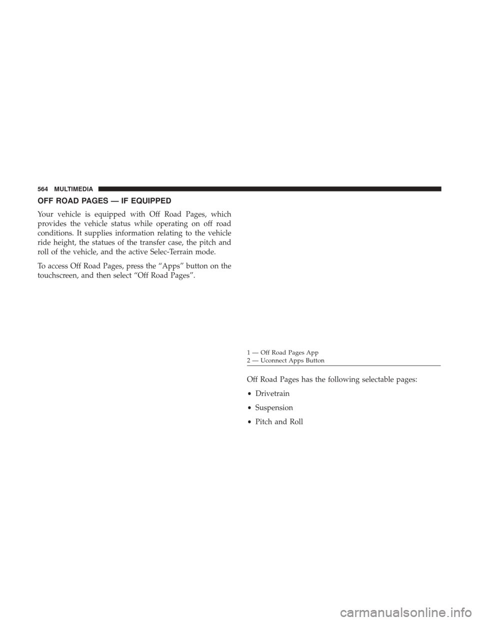 JEEP GRAND CHEROKEE 2017 WK2 / 4.G Owners Manual OFF ROAD PAGES — IF EQUIPPED
Your vehicle is equipped with Off Road Pages, which
provides the vehicle status while operating on off road
conditions. It supplies information relating to the vehicle
r