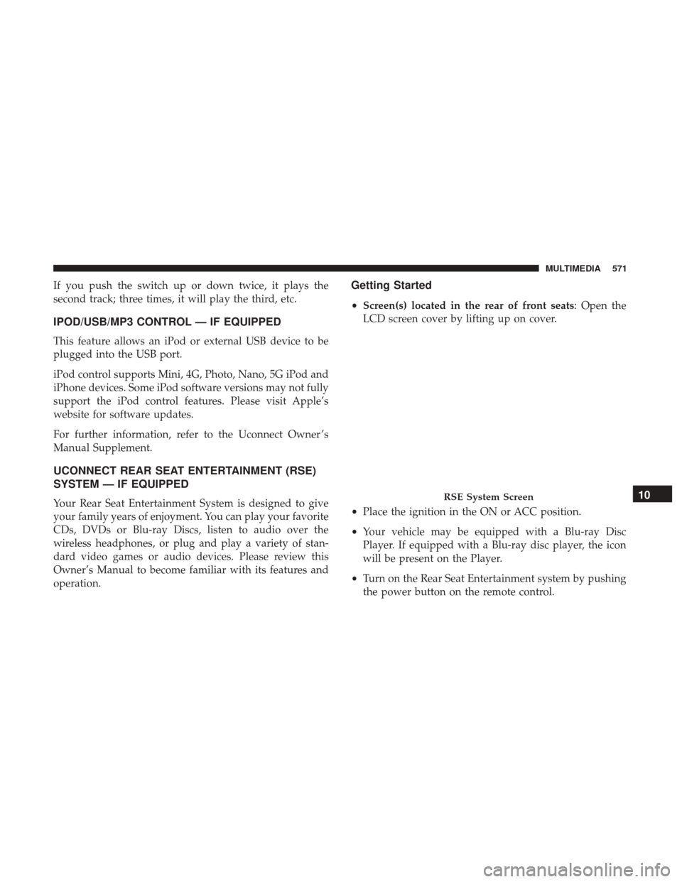 JEEP GRAND CHEROKEE 2017 WK2 / 4.G Owners Manual If you push the switch up or down twice, it plays the
second track; three times, it will play the third, etc.
IPOD/USB/MP3 CONTROL — IF EQUIPPED
This feature allows an iPod or external USB device to JEEP GRAND CHEROKEE 2017 WK2 / 4.G Owners Manual If you push the switch up or down twice, it plays the
second track; three times, it will play the third, etc.
IPOD/USB/MP3 CONTROL — IF EQUIPPED
This feature allows an iPod or external USB device to