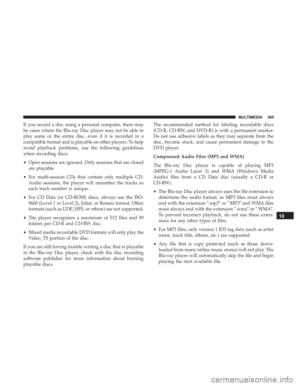 JEEP GRAND CHEROKEE 2017 WK2 / 4.G Owners Manual If you record a disc using a personal computer, there may
be cases where the Blu-ray Disc player may not be able to
play some or the entire disc, even if it is recorded in a
compatible format and is p