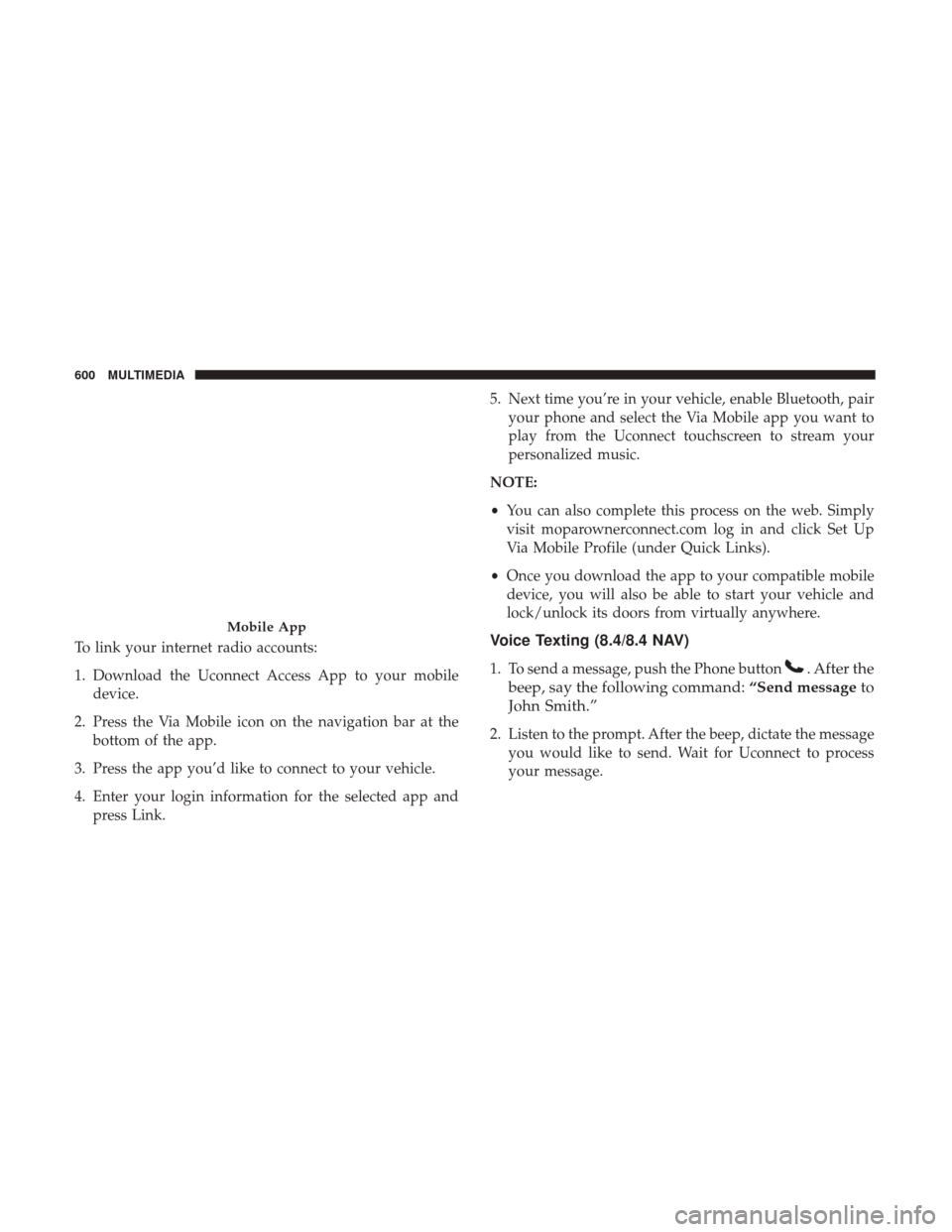 JEEP GRAND CHEROKEE 2017 WK2 / 4.G Owners Manual To link your internet radio accounts:
1. Download the Uconnect Access App to your mobiledevice.
2. Press the Via Mobile icon on the navigation bar at the bottom of the app.
3. Press the app you’d li JEEP GRAND CHEROKEE 2017 WK2 / 4.G Owners Manual To link your internet radio accounts:
1. Download the Uconnect Access App to your mobiledevice.
2. Press the Via Mobile icon on the navigation bar at the bottom of the app.
3. Press the app you’d li
