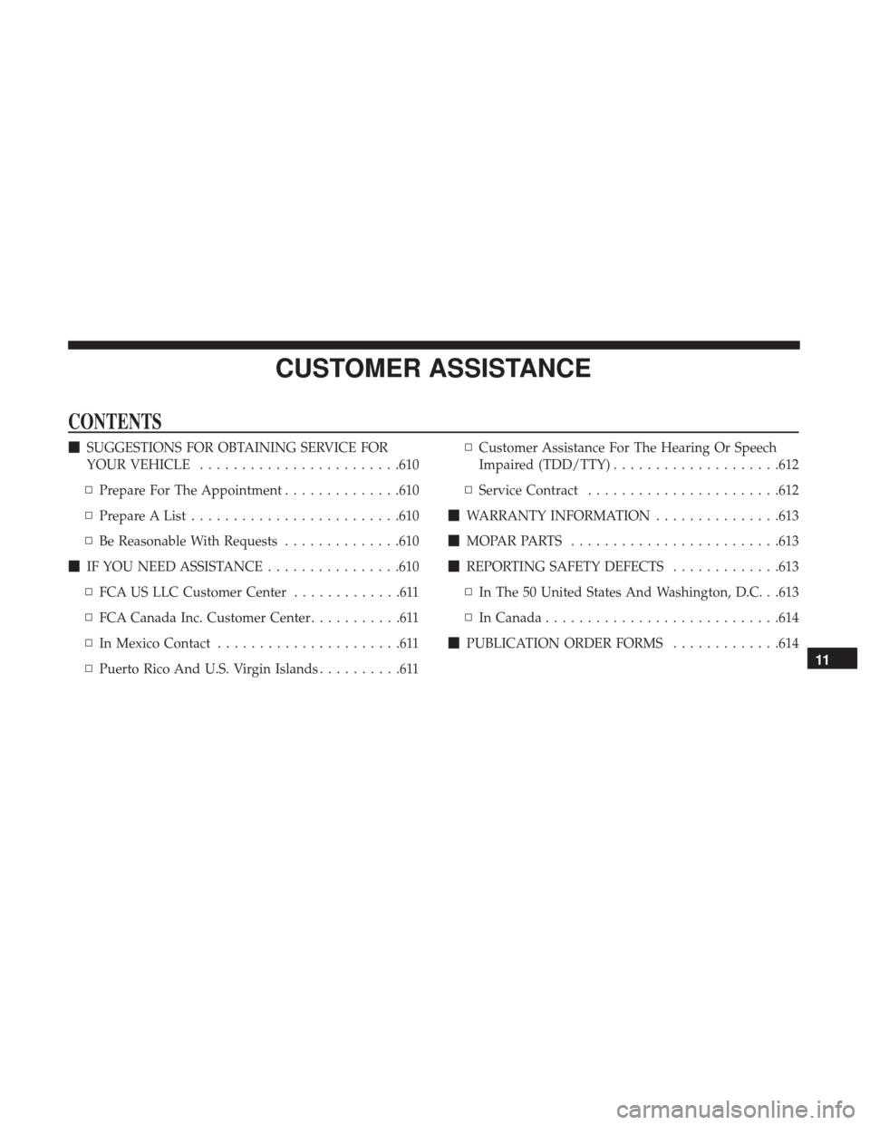 JEEP GRAND CHEROKEE 2017 WK2 / 4.G Owners Manual CUSTOMER ASSISTANCE
CONTENTS
SUGGESTIONS FOR OBTAINING SERVICE FOR
YOUR VEHICLE ....................... .610
▫ Prepare For The Appointment ..............610
▫ Prepare A List .....................